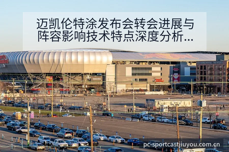迈凯伦特涂发布会转会进展与阵容影响技术特点深度分析 - 九游体育APP