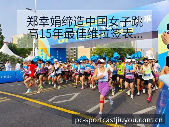 郑幸娟缔造中国女子跳高15年最佳维拉签表路径与晋级前景项 - 九游体育APP