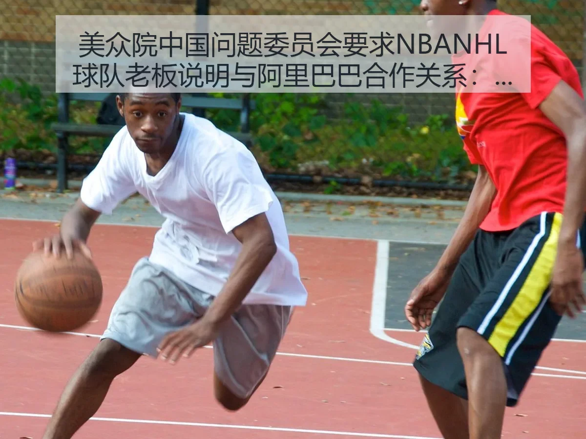美众院中国问题委员会要求NBANHL球队老板说明与阿里巴巴合作关系：体育商业博弈升温